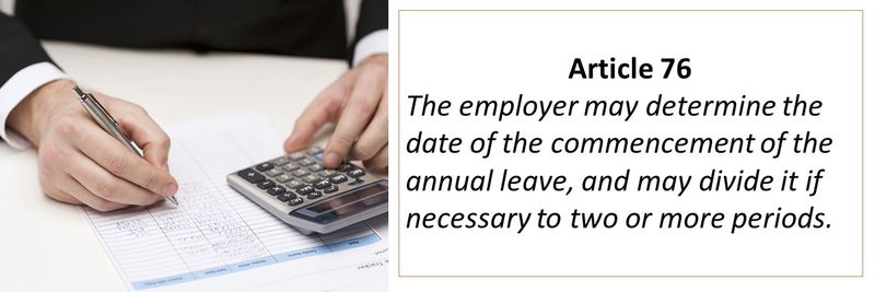 Article 76 The employer may determine the date of the commencement of the annual leave, and may divide it if necessary to two or more periods.