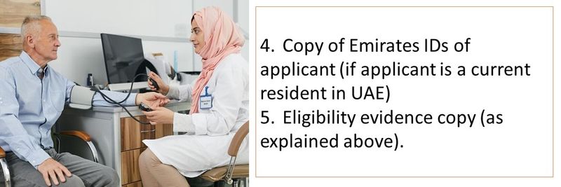 4.	Copy of Emirates IDs of applicant (if applicant is a current resident in UAE) 5.	Eligibility evidence copy (as explained above). 