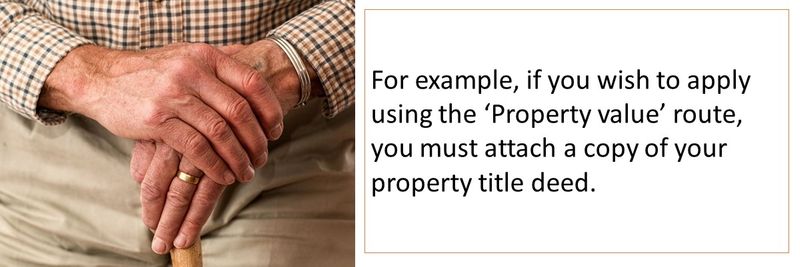 For example, if you wish to apply using the ‘Property value’ route, you must attach a copy of your property title deed.
