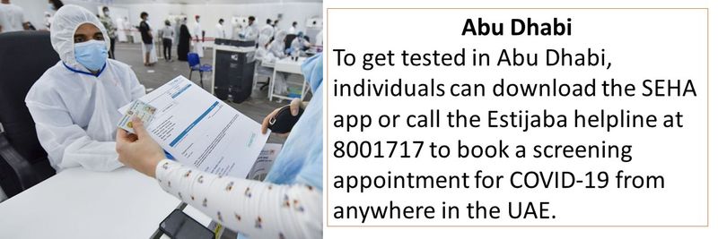 Abu Dhabi To get tested in Abu Dhabi, individuals can download the SEHA app or call the Estijaba helpline at 8001717 to book a screening appointment for COVID-19 from anywhere in the UAE. 