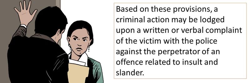 Based on these provisions, a criminal action may be lodged upon a written or verbal complaint of the victim with the police against the perpetrator of an offence related to insult and slander.