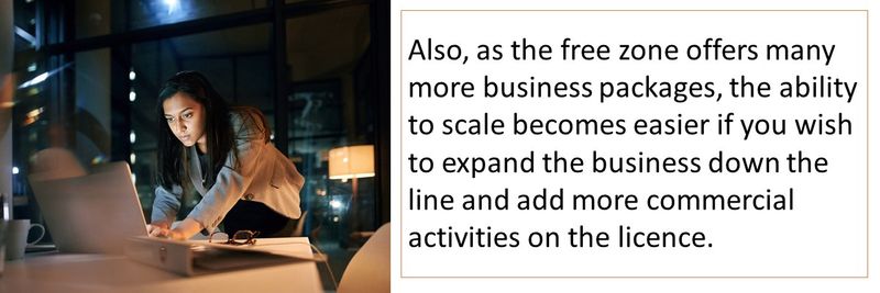 You can also scale up as the free zone offers various business licences for bigger enterprises.