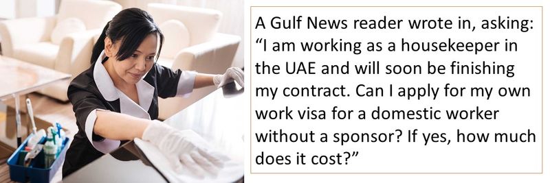 A reader asked: “I am working as a housekeeper in the UAE and will soon be finishing my contract. Can I apply for my own work visa for a domestic worker without a sponsor? If yes, how much does it cost?”