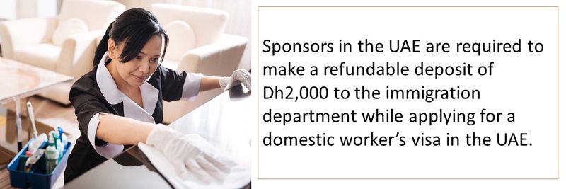 Sponsors in the UAE are required to make a refundable deposit of Dh2,000 to the immigration department while applying for a domestic worker’s visa in the UAE. 