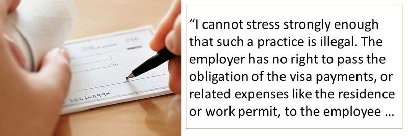 “I cannot stress strongly enough that such a practice is illegal. The employer has no right to pass the obligation of the visa payments, or related expenses like the residence or work permit, to the employee.
