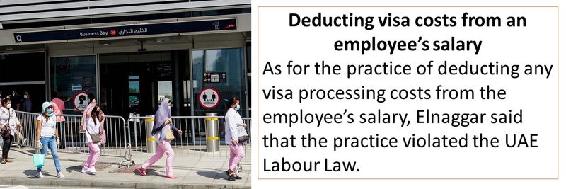 As for the practice of deducting any visa processing costs from the employee’s salary, Elnaggar said that the practice violated the UAE Labour Law.