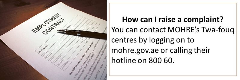 How can I raise a complaint? You can contact MOHRE’s Twa-fouq centres by logging on to mohre.gov.ae or calling their hotline on 800 60.