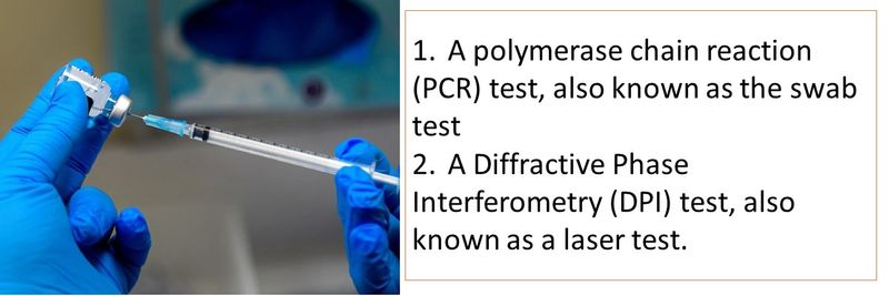 1.	A polymerase chain reaction (PCR) test, also known as the swab test 2.	A Diffractive Phase Interferometry (DPI) test, also known as a laser test.