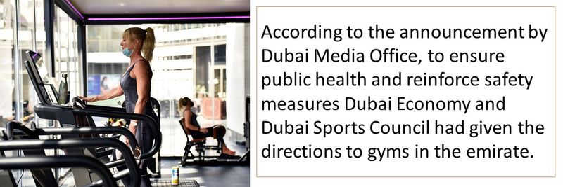 According to the announcement by Dubai Media Office, to ensure public health and reinforce safety measures Dubai Economy and Dubai Sports Council had given the directions to gyms in the emirate.