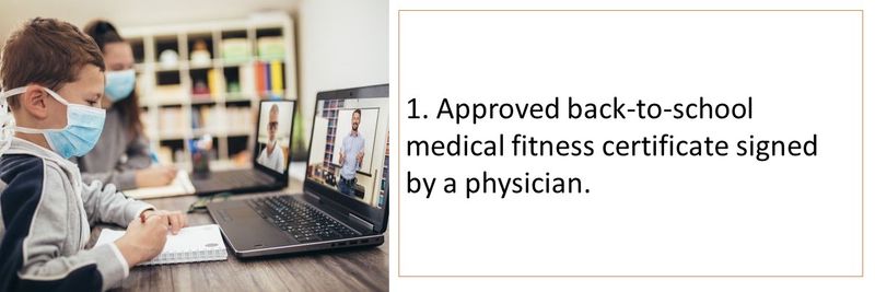 1. Approved back-to-school medical fitness certificate signed by a physician.