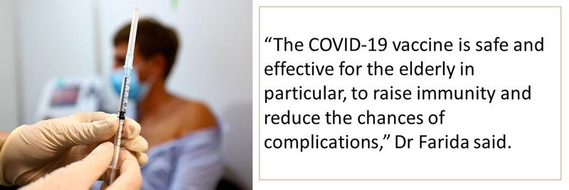 “The COVID-19 vaccine is safe and effective for the elderly in particular, to raise immunity and reduce the chances of complications,” Dr Farida said.