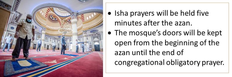 Isha prayers will be held five minutes after the azan. The mosque’s doors will be kept open from the beginning of the azan until the end of congregational obligatory prayer.