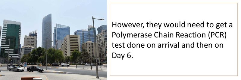 However, they would need to get a Polymerase Chain Reaction (PCR) test done on arrival and then on Day 6. 