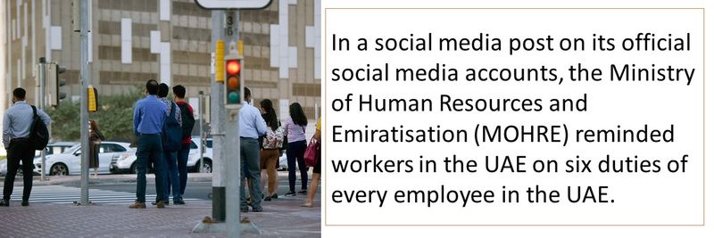 In a social media post on its official social media accounts, the Ministry of Human Resources and Emiratisation (MOHRE) reminded workers in the UAE on six duties of every employee in the UAE. 