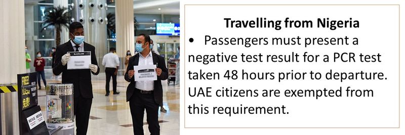 Travelling from Nigeria •	Passengers must present a negative test result for a PCR test taken 48 hours prior to departure. UAE citizens are exempted from this requirement.