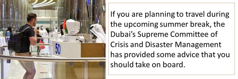 If you are planning to travel during the upcoming summer break, the Dubai’s Supreme Committee of Crisis and Disaster Management has provided some advice that you should take on board.