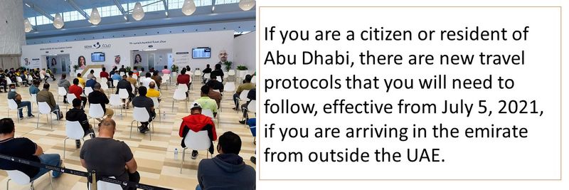 If you are a citizen or resident of Abu Dhabi, there are new travel protocols that you will need to follow, effective from July 5, 2021, if you are arriving in the emirate from outside the UAE.