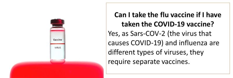 Can I take the flu vaccine if I have taken the COVID-19 vaccine? Yes, as Sars-COV-2 (the virus that causes COVID-19) and influenza are different types of viruses, they require separate vaccines.
