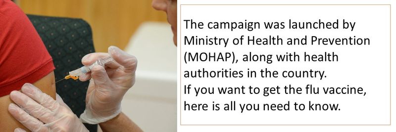 The campaign was launched by Ministry of Health and Prevention (MOHAP), along with health authorities in the country. If you want to get the flu vaccine, here is all you need to know.
