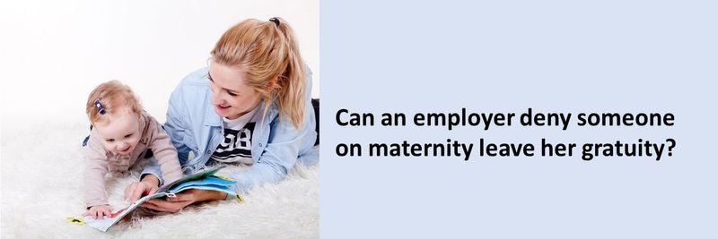 Can an employer deny someone on maternity leave her gratuity?