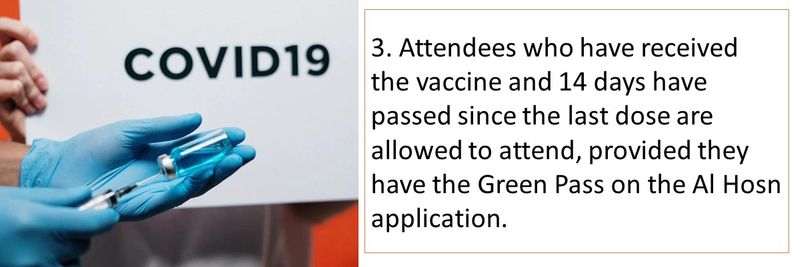 3. Attendees who have received the vaccine and 14 days have passed since the last dose are allowed to attend, provided they have the Green Pass on the Al Hosn application.