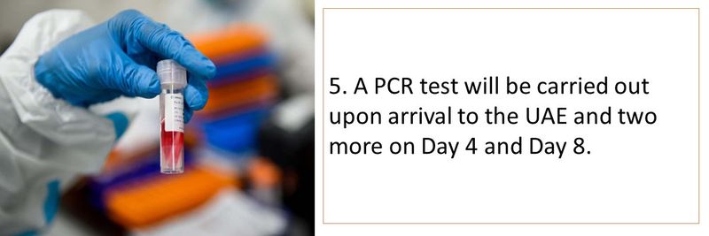 5. A PCR test will be carried out upon arrival to the UAE and two more on Day 4 and Day 8.