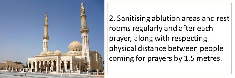 2. Sanitising ablution areas and rest rooms regularly and after each prayer, along with respecting physical distance between people coming for prayers by 1.5 metres.
