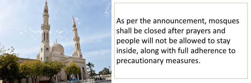 As per the announcement, mosques shall be closed after prayers and people will not be allowed to stay inside, along with full adherence to precautionary measures.