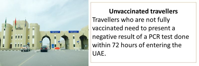 Unvaccinated travellers Travellers who are not fully vaccinated need to present a negative result of a PCR test done within 72 hours of entering the UAE.