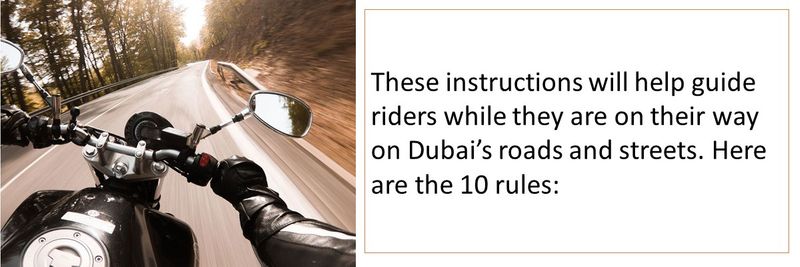 These instructions will help guide riders while they are on their way on Dubai’s roads and streets. Here are the 10 rules: 