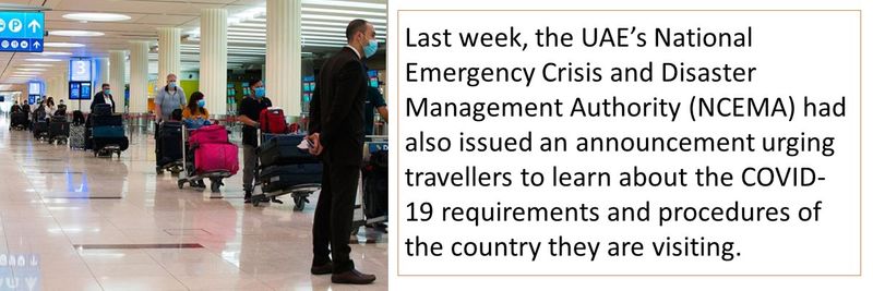 Last week, the UAE’s National Emergency Crisis and Disaster Management Authority (NCEMA) had also issued an announcement urging travellers to learn about the COVID-19 requirements and procedures of the country they are visiting.