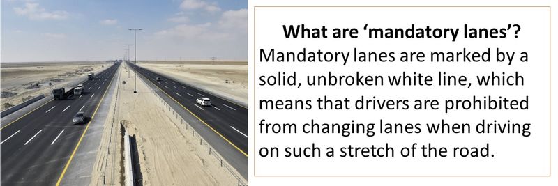 What are ‘mandatory lanes’? Mandatory lanes are marked by a solid, unbroken white line, which means that drivers are prohibited from changing lanes when driving on such a stretch of the road. 