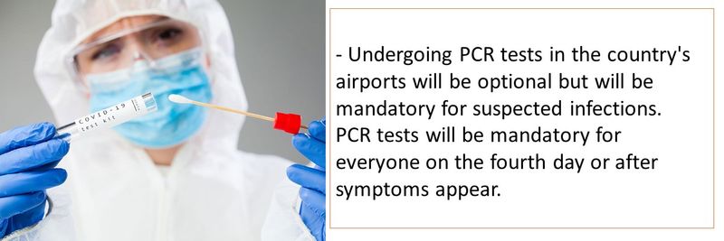 - Undergoing PCR tests in the country's airports will be optional but will be mandatory for suspected infections. PCR tests will be mandatory for everyone on the fourth day or after symptoms appear.