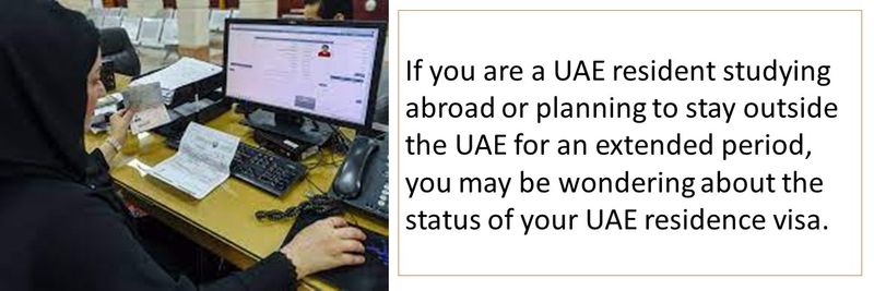 If you are a UAE resident studying abroad or planning to stay outside the UAE for an extended period, you may be wondering about the status of your UAE residence visa. 