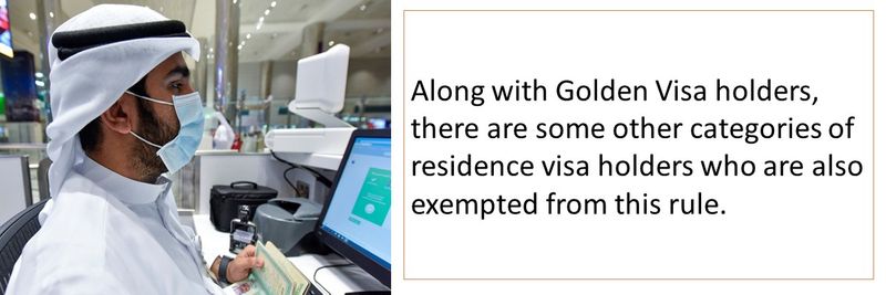 Along with Golden Visa holders, there are some other categories of residence visa holders that are also exempted from this rule. 