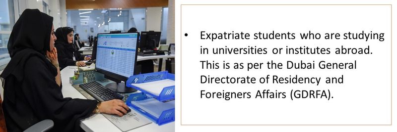 Expatriate students that are studying in universities or institutes abroad. This is as per the Dubai General Directorate of Residency and Foreigners Affairs (GDRFA).