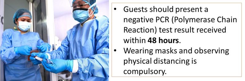 Guests should present a negative PCR (Polymerase Chain Reaction) test result received within 48 hours. Wearing masks and observing physical distancing is compulsory. 