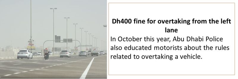 Dh400 fine for overtaking from the left lane In October this year, Abu Dhabi Police also educated motorists about the rules related to overtaking a vehicle. 