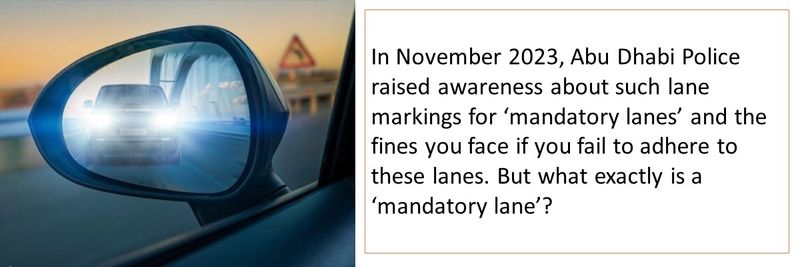 In November 2023, Abu Dhabi Police raised awareness about such lane markings for ‘mandatory lanes’ and the fines you face if you fail to adhere to these lanes. But what exactly is a ‘mandatory lane’?