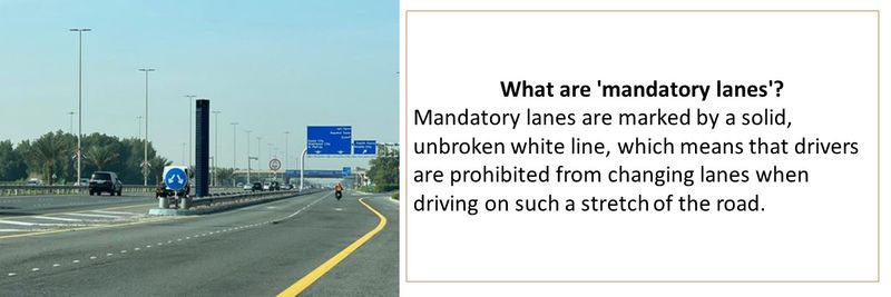 What are 'mandatory lanes'? Mandatory lanes are marked by a solid, unbroken white line, which means that drivers are prohibited from changing lanes when driving on such a stretch of the road.