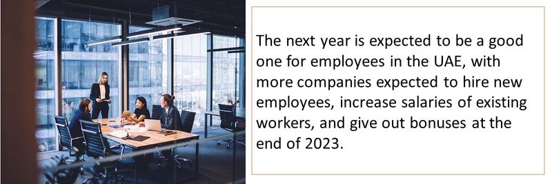 The next year is expected to be a good one for employees in the UAE, with more companies expected to hire new employees, increase salaries of existing workers, and give out bonuses at the end of 2023.