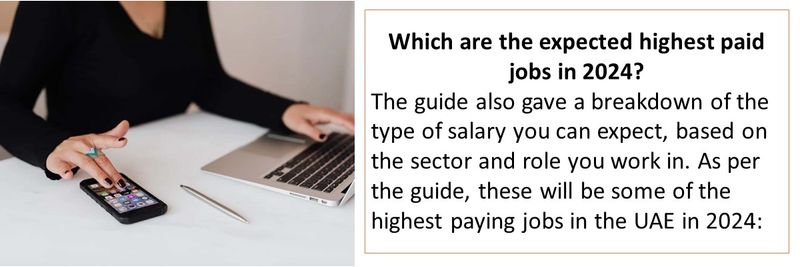Which are the expected highest paid jobs in 2024? The guide also gave a breakdown of the type of salary you can expect, based on the sector and role you work in. As per the guide, these will be some of the highest paying jobs in the UAE in 2024:
