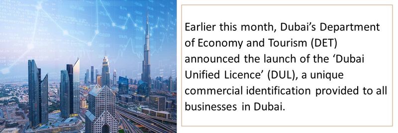 Earlier this month, Dubai’s Department of Economy and Tourism (DET) announced the launch of the ‘Dubai Unified Licence’ (DUL), a unique commercial identification provided to all businesses in Dubai.