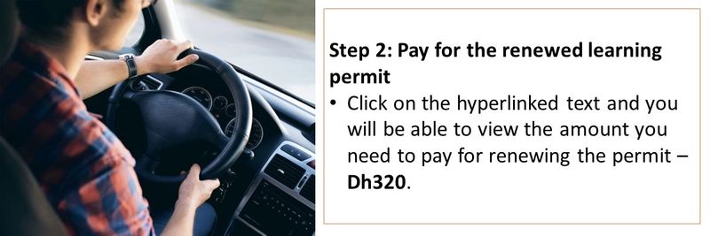 Step 2: Pay for the renewed learning permit Click on the hyperlinked text and you will be able to view the amount you need to pay for renewing the permit – Dh320.