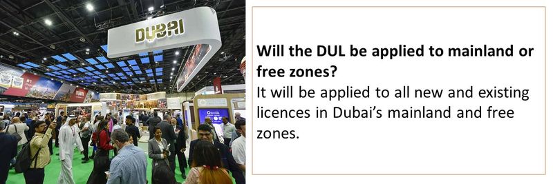 Will the DUL be applied to mainland or free zones? It will be applied to all new and existing licences in Dubai’s mainland and free zones.