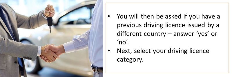 You will then be asked if you have a previous driving licence issued by a different country – answer ‘yes’ or ‘no’.  Next, select your driving licence category.