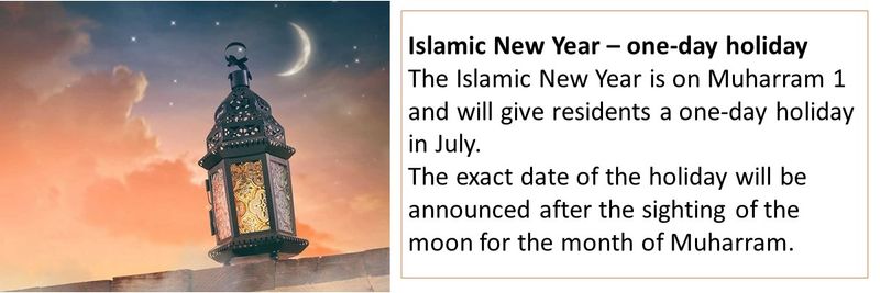 Islamic New Year – one-day holiday The Islamic New Year is on Muharram 1 and will give residents a one-day holiday in July. The exact date of the holiday will be announced after the sighting of the moon for the month of Muharram.