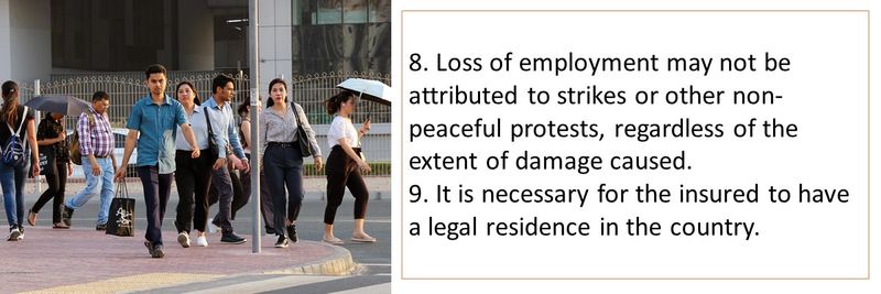 8. Loss of employment may not be attributed to strikes or other non-peaceful protests, regardless of the extent of damage caused. 9. It is necessary for the insured to have a legal residence in the country.
