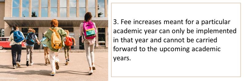 3. Fee increases meant for a particular academic year can only be implemented in that year and cannot be carried forward to the upcoming academic years.