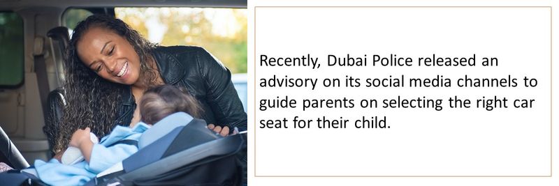Recently, Dubai Police released an advisory on its social media channels to guide parents on selecting the right car seat for their child. 
